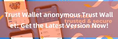 Trust Wallet anonymous Trust Wallet: Get the Latest Version Now!