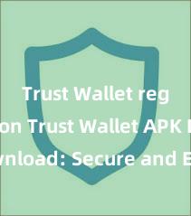 Trust Wallet registration Trust Wallet APK Download: Secure and Easy Crypto Wallet Access