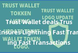 Trust Wallet deals Trust Wallet Ensures Lightning Fast Transactions